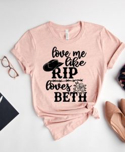 Love me like Rip Loves Beth Shirt