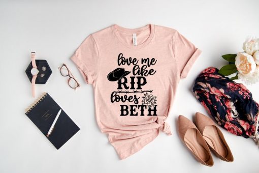 Love me like Rip Loves Beth Shirt