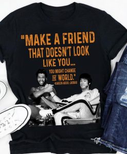 Make A Friend That Doesn't Look Like You T Shirt