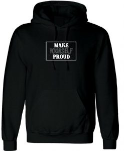 Make Yourself proud Inspirational Motivational Birthday Gift Present Hoodie