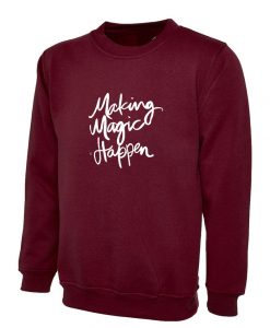 Making Magic Happen Funny Sweatshirt