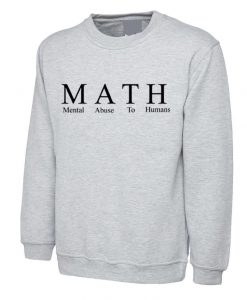 Math Mental Abuse To Humans Funny Sweatshirt