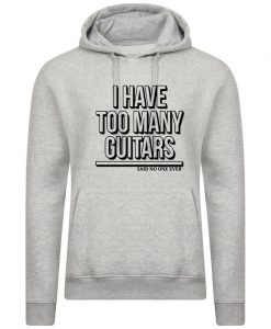 Mens I have Too Many Guitars Said No One Ever Hoodie