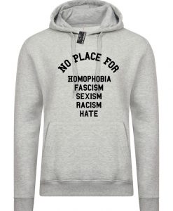 No Place For Homophobia Fascism Sexism Racism Hate Hoodie