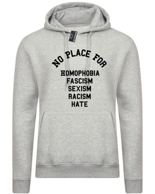 No Place For Homophobia Fascism Sexism Racism Hate Hoodie