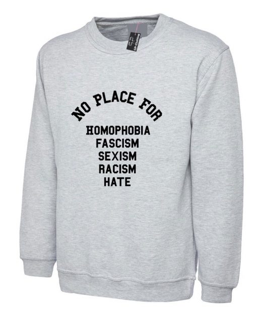 No Place For Homophobia Fascism Sexism Racism Hate Sweatshirt