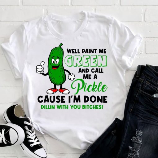 Paint Me Green And Call Me A Pickle Bitches tee T Shirt