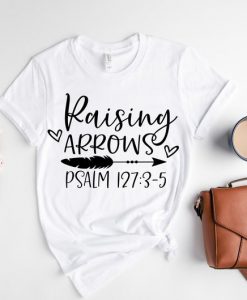 Raising Arrows Psalm 127 3 5 Shirt