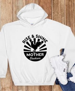 Rise and Shine Mother Cluckers Hoodie