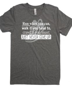 Run Walk Crawl Just Never Give Up T Shirt