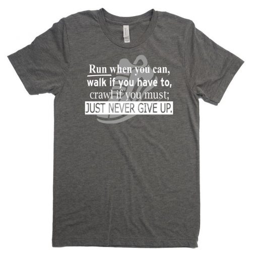 Run Walk Crawl Just Never Give Up T Shirt