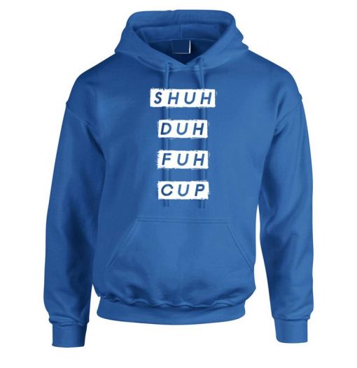 SHUH DUH Fuh Cup funny Shut the Fuk up Hoodie