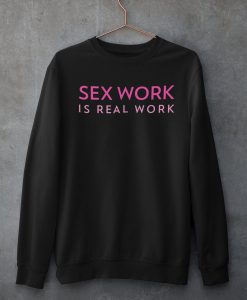 Sex Work is Real Work Sweatshirt