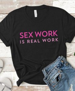 Sex Work is Real Work Tee T Shirt