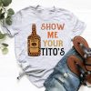 Show Me Your Tito's shirt