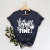 Shut Up Liver You are Fine Shirt