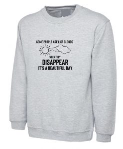 Some People Are Clouds When they disappear its abeautiful day Funny Humrous Ladies Sweatshirt