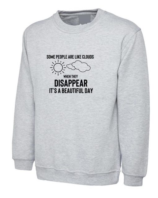 Some People Are Clouds When they disappear its abeautiful day Funny Humrous Ladies Sweatshirt