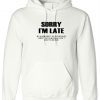 Sorry I'm Late I don't want to be here My Alarm Didn't work i didn't set it funny Unisex Hoodie
