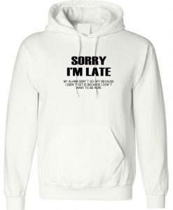 Sorry I'm Late I don't want to be here My Alarm Didn't work i didn't set it funny Unisex Hoodie