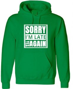 Sorry I'm Late Yes Again I didn't want to come Funny Joke Unisex Birthday Anti social Hoodie