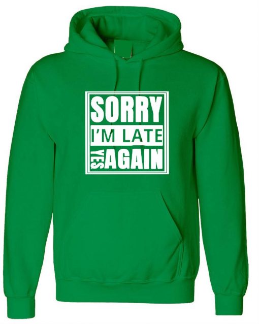 Sorry I'm Late Yes Again I didn't want to come Funny Joke Unisex Birthday Anti social Hoodie