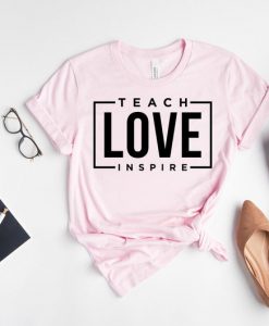 Teach Love Inspire Tee T Shirt