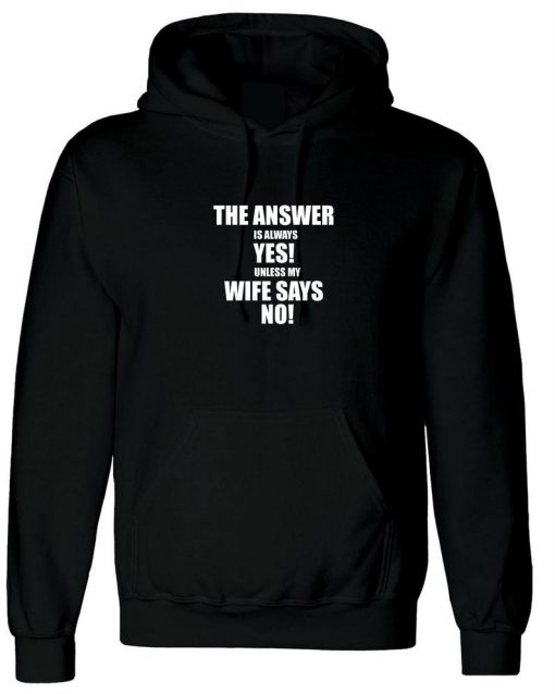 The Answer is always Yes Unless My Wife Says No Hoodie