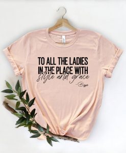 To All The Ladies In The Place With Style And Grace Shirt