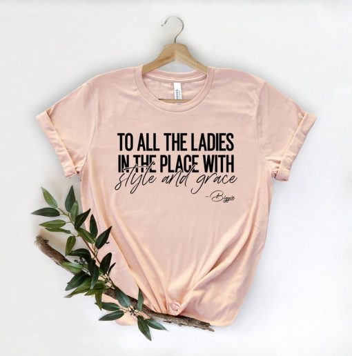 To All The Ladies In The Place With Style And Grace Shirt