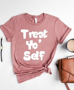 Treat Yo Self Shirt