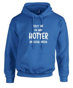 Trust Me I'm Way Hotter On Social Media Funny Ladies Mens Hoodie