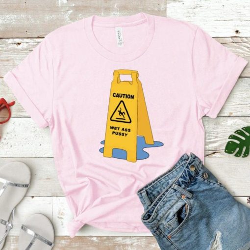 Wet Ass Pussy Caution T-Shirt