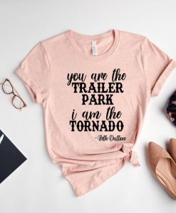 You are the trailer park I am the Tornado Shirt