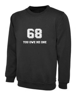 68 You Owe me one Funny Naughty Joke Sweatshirt