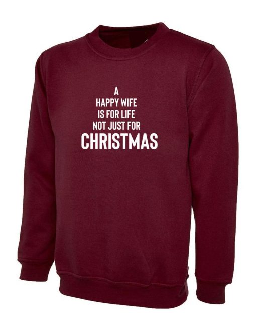 A Happy Wife is for life Not Just For Christmas Sweatshirt