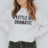 A Little Bit Dramatic Sweatshirt