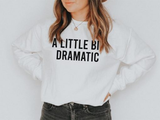 A Little Bit Dramatic Sweatshirt