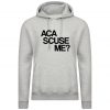 Aca scuse me Humour Excuse Me Hoodie