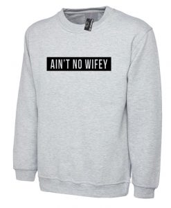 Ain't No Wifey Sweatshirt