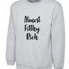 Almost Filthy Rich Sweatshirt