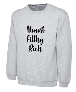 Almost Filthy Rich Sweatshirt