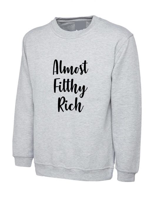 Almost Filthy Rich Sweatshirt