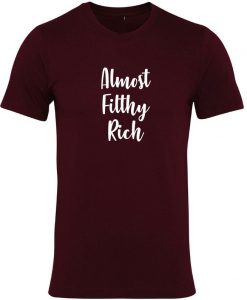 Almost Filthy Rich T shirt