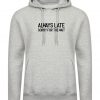 Always Late Sorry For wait Funny Lazy Hoodie