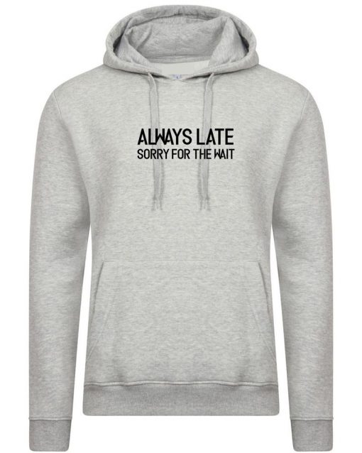 Always Late Sorry For wait Funny Lazy Hoodie