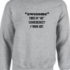 Awesome Ends in Me Coincidence I think Not Funny Sweatshirt