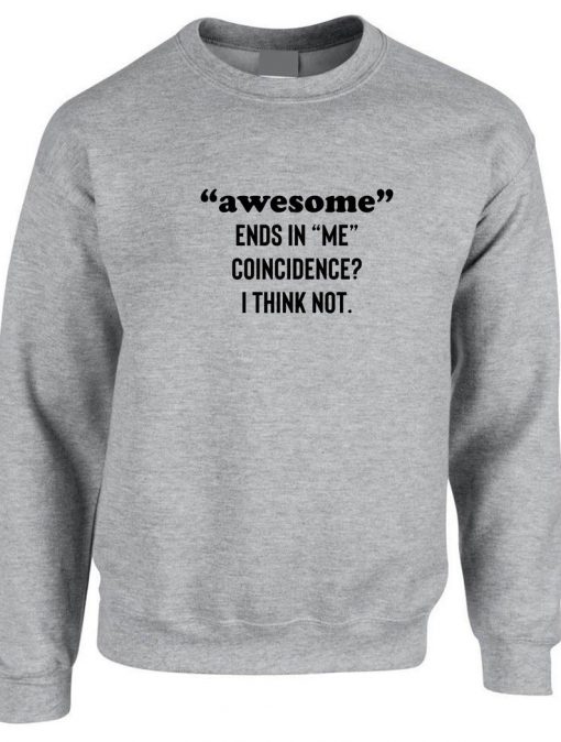 Awesome Ends in Me Coincidence I think Not Funny Sweatshirt