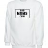 BAD Moms Club Funny Gift Sweatshirt