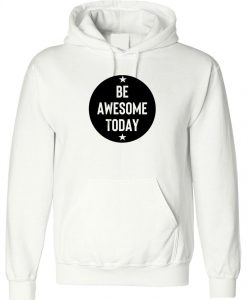 Be Awesome Today Hoodie